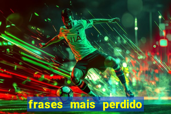 frases mais perdido que surdo em bingo